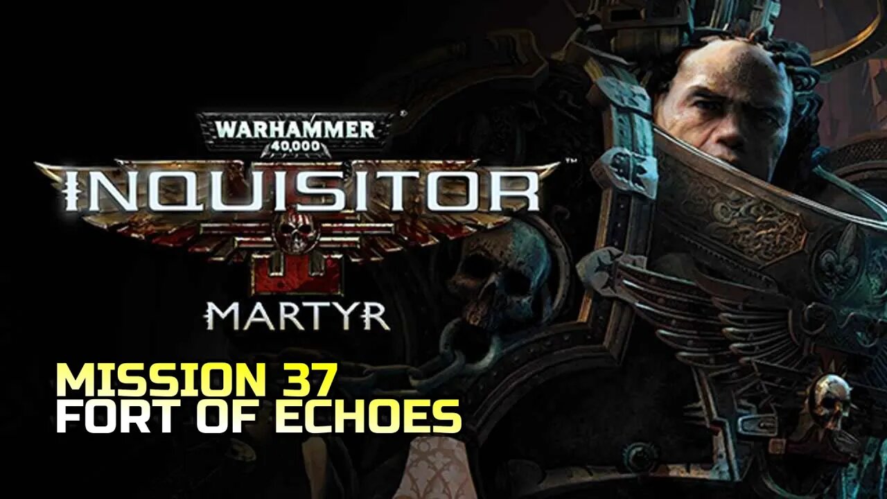 WARHAMMER 40,000: INQUISITOR - MARTYR | MISSION 37 FORT OF ECHOES