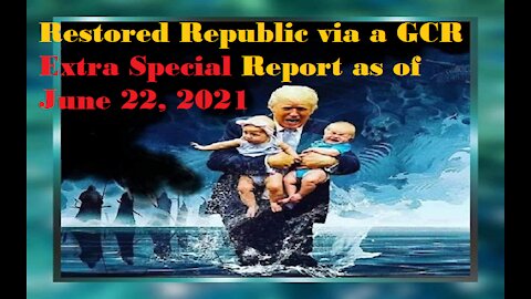 Restored Republic via a GCR Extra Special Report as of June 22, 2021