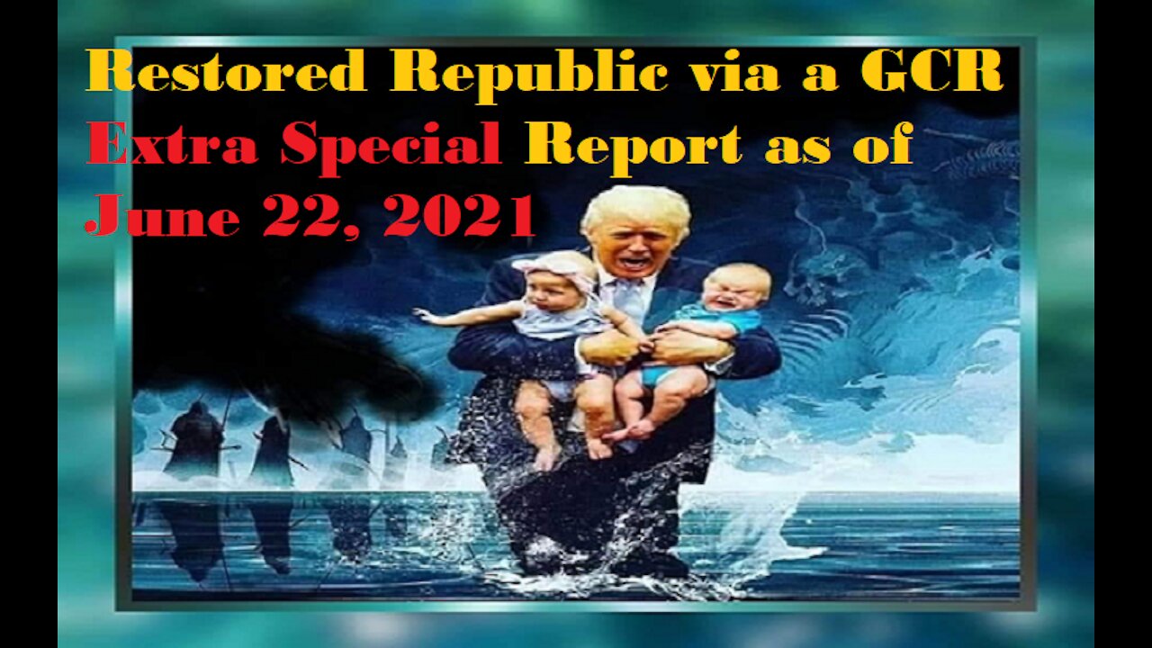 Restored Republic via a GCR Extra Special Report as of June 22, 2021