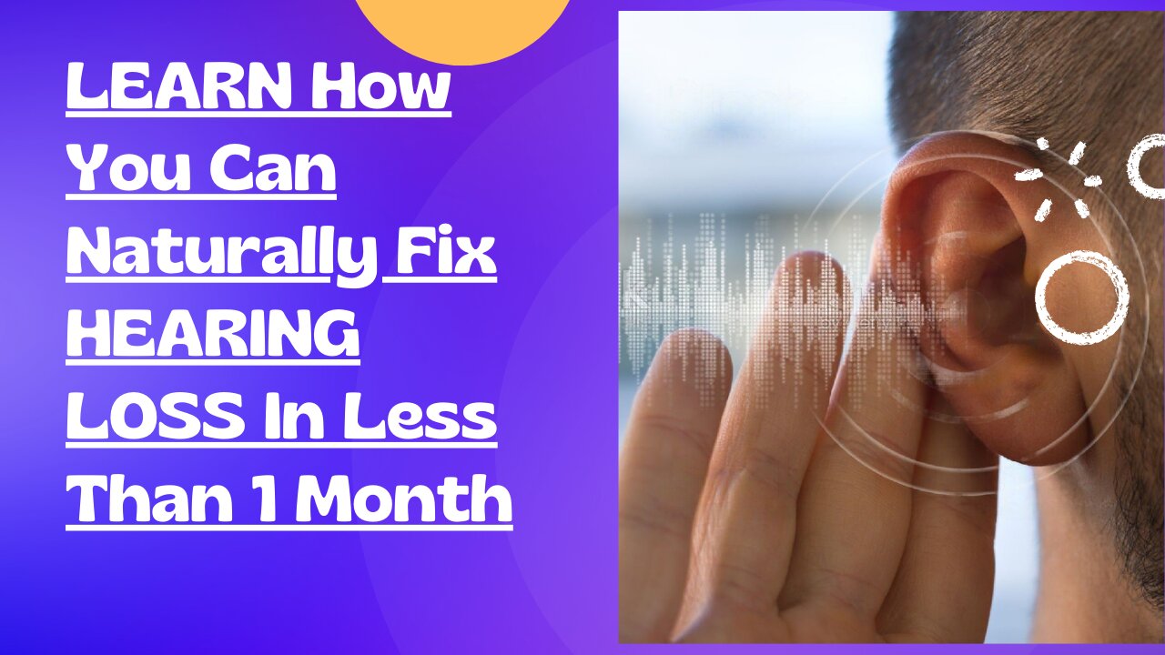 LEARN HOW YOU CAN NATURALLY FIX HEARING LOSS IN LESS THAN 1 MONTH