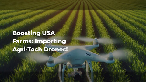 Unleashing the Power of Agricultural Drones: Navigating Importing Challenges