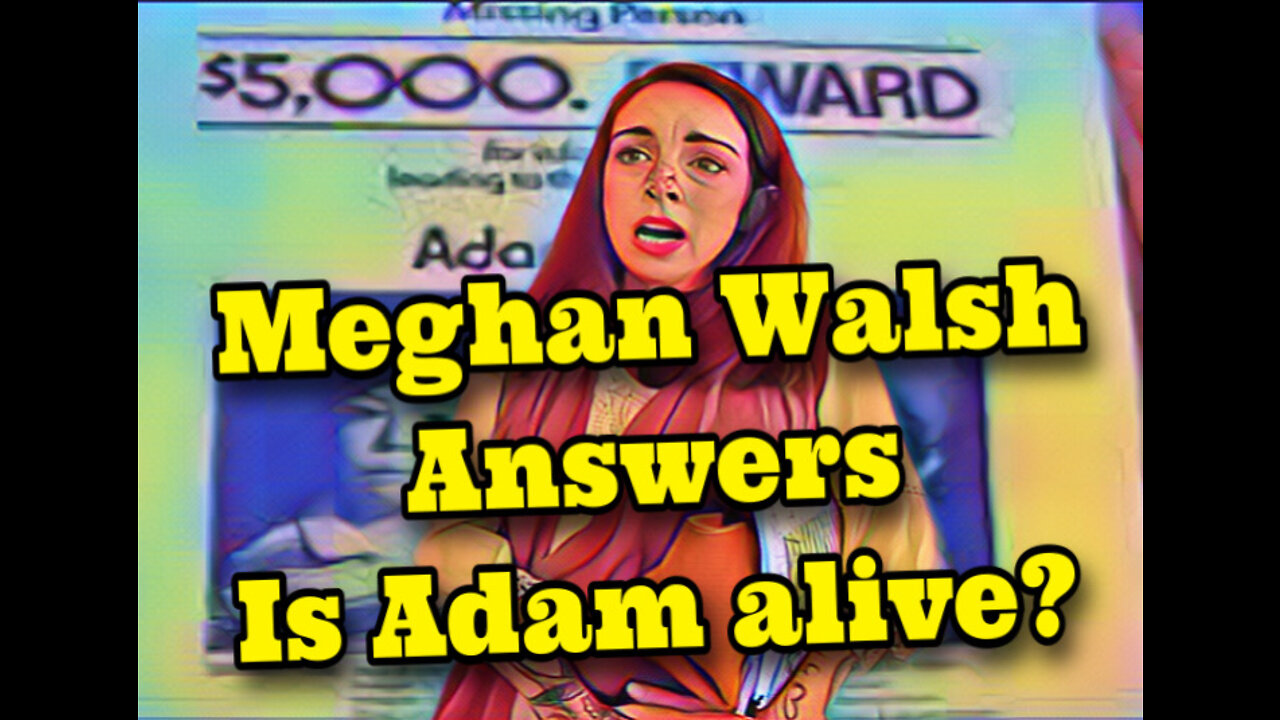 Meghan Walsh answers.. Is Adam alive?