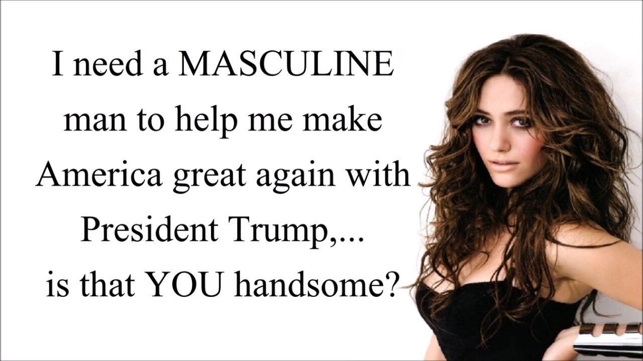 I need a MASCULINE man to help me make America great again