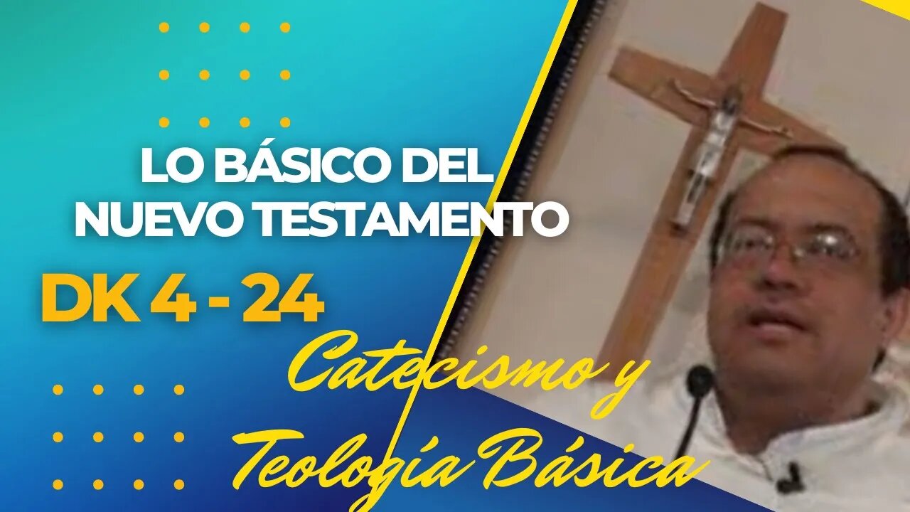 DK4 -24- Lo Básico del Nuevo Testamento. Catecismo y Teología Básicos. FRAY NELSON MEDINA.