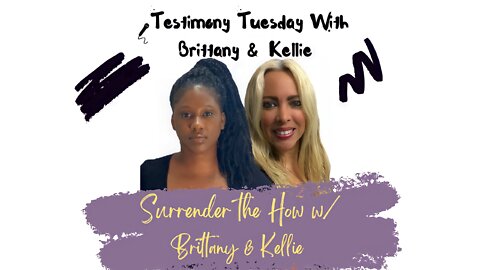 Testimony Tuesday With Brittany & Kellie - SZN 3 - Ep. 3 - Surrender the How