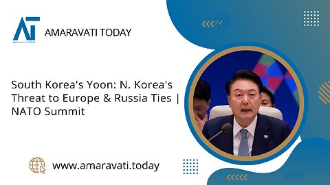 South Korea's Yoon N Korea's Threat to Europe & Russia Ties | NATO Summit | Amaravati Today News