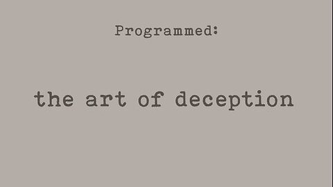 Part 7 of 8 - PROGRAMMED - The Art of Deception - Probably Alexandra
