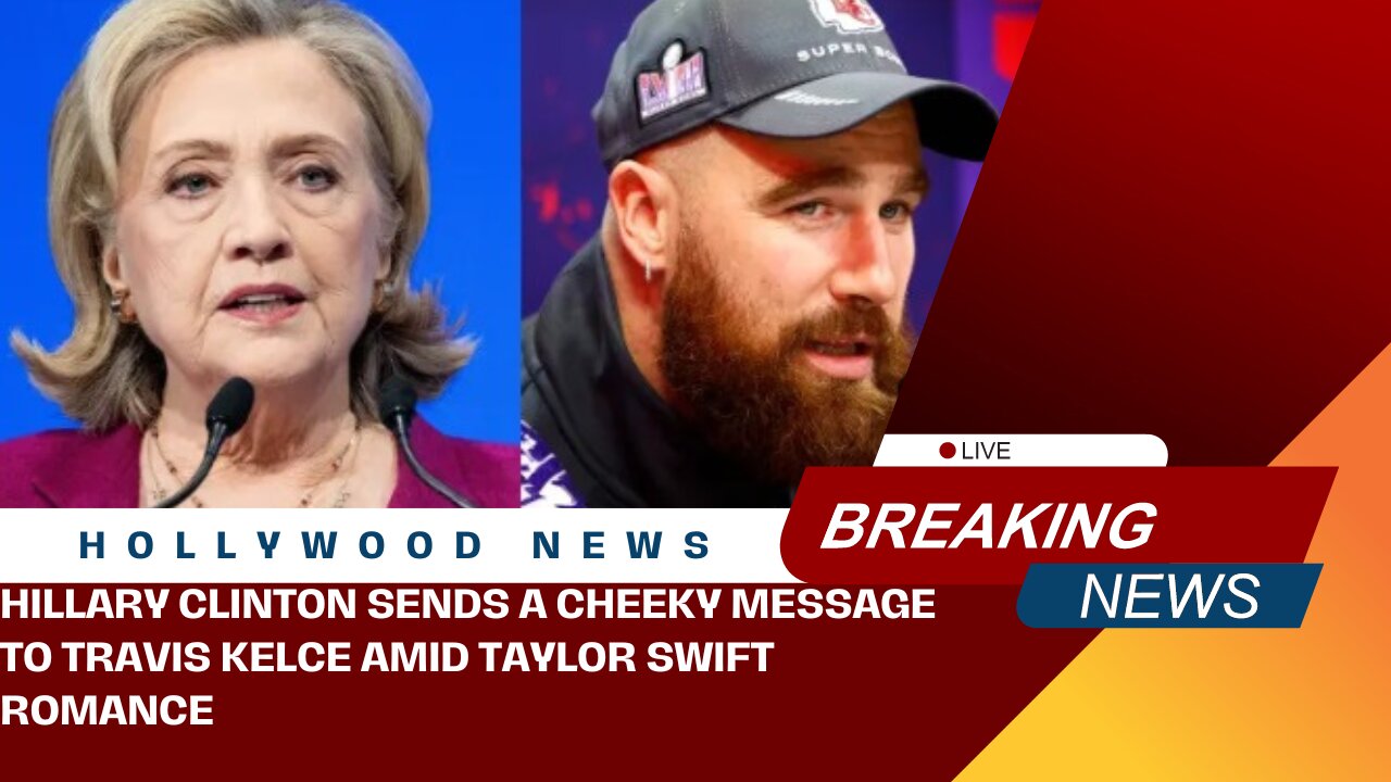 Hillary Clinton Sends a Cheeky Message to Travis Kelce Amid Taylor Swift Romance