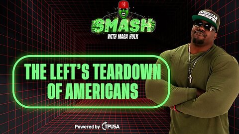 The Left’s Teardown of Americans - [SMASH Podcast Ep. 5]