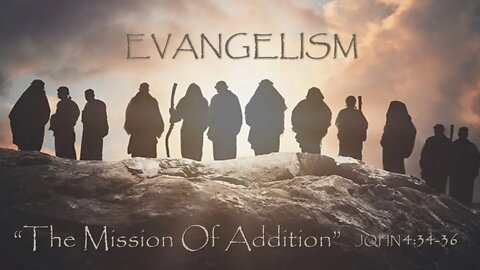 "The Mission Of Addition" John 4:34-36