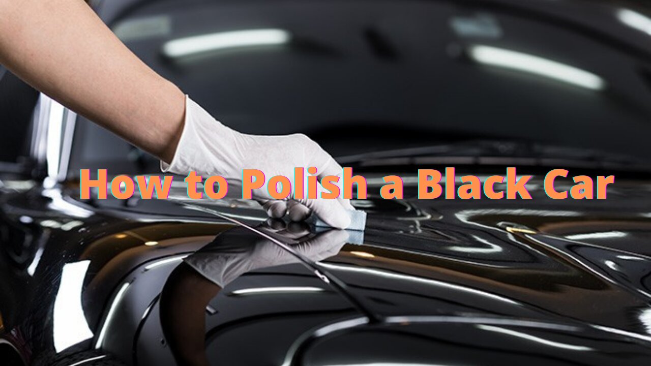 3 simple steps to Polish a Black Car