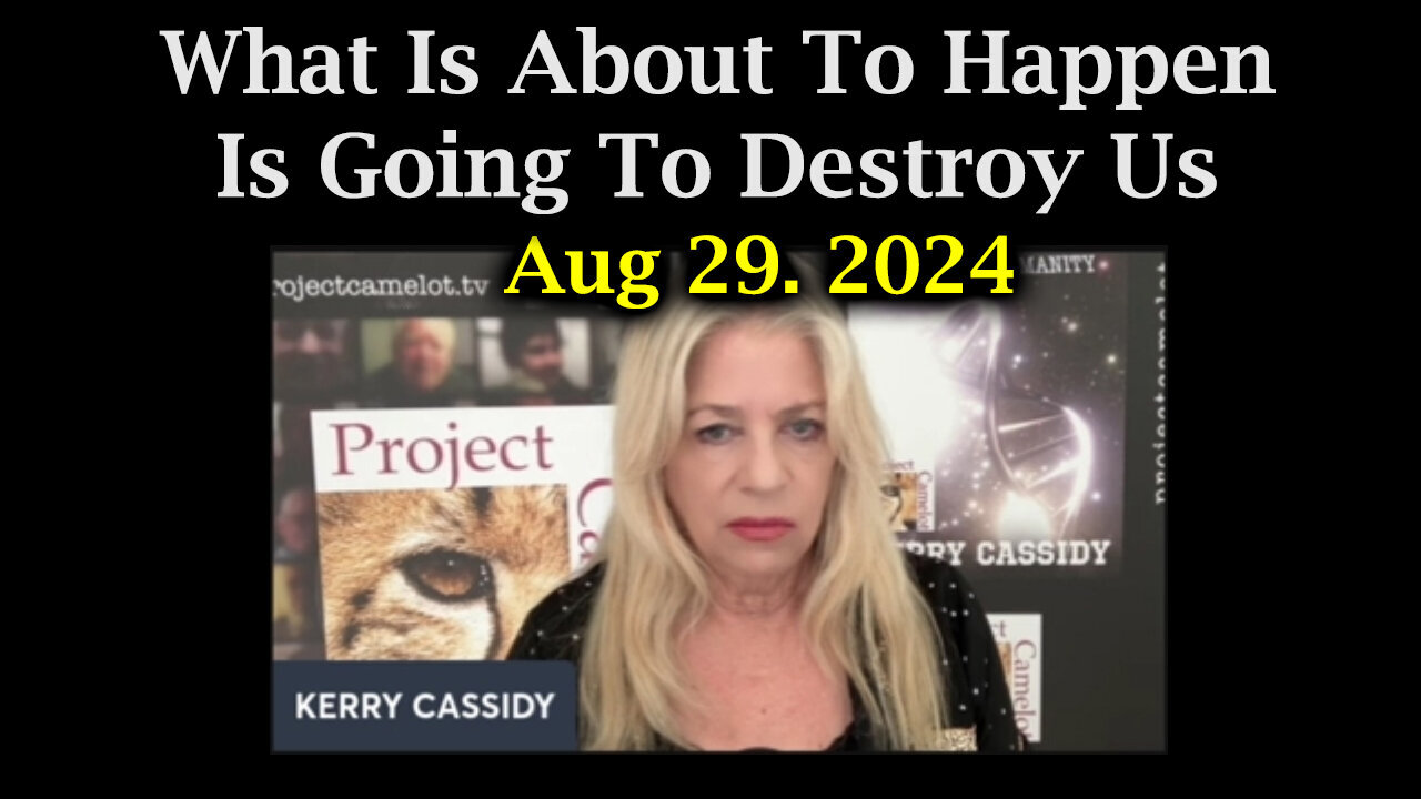 Kerry Cassidy - Warning - What Is About To Happen Is Going To Destroy Us - 8/30/24..