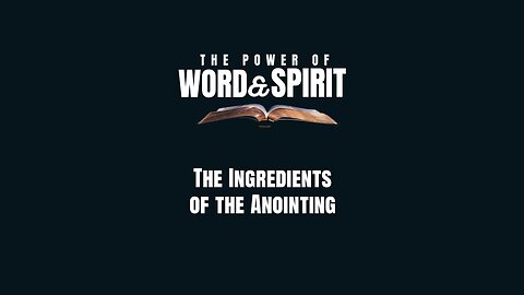 2024-06-09 - The Power of Word and Spirit - 09 - The Ingredients of the Anointing