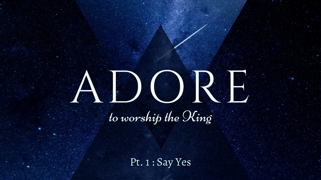 Adore to Worship the King | Say Yes (Part 1)