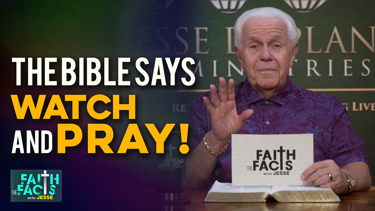 Faith the Facts with Jesse: The Bible Says Watch And Pray!