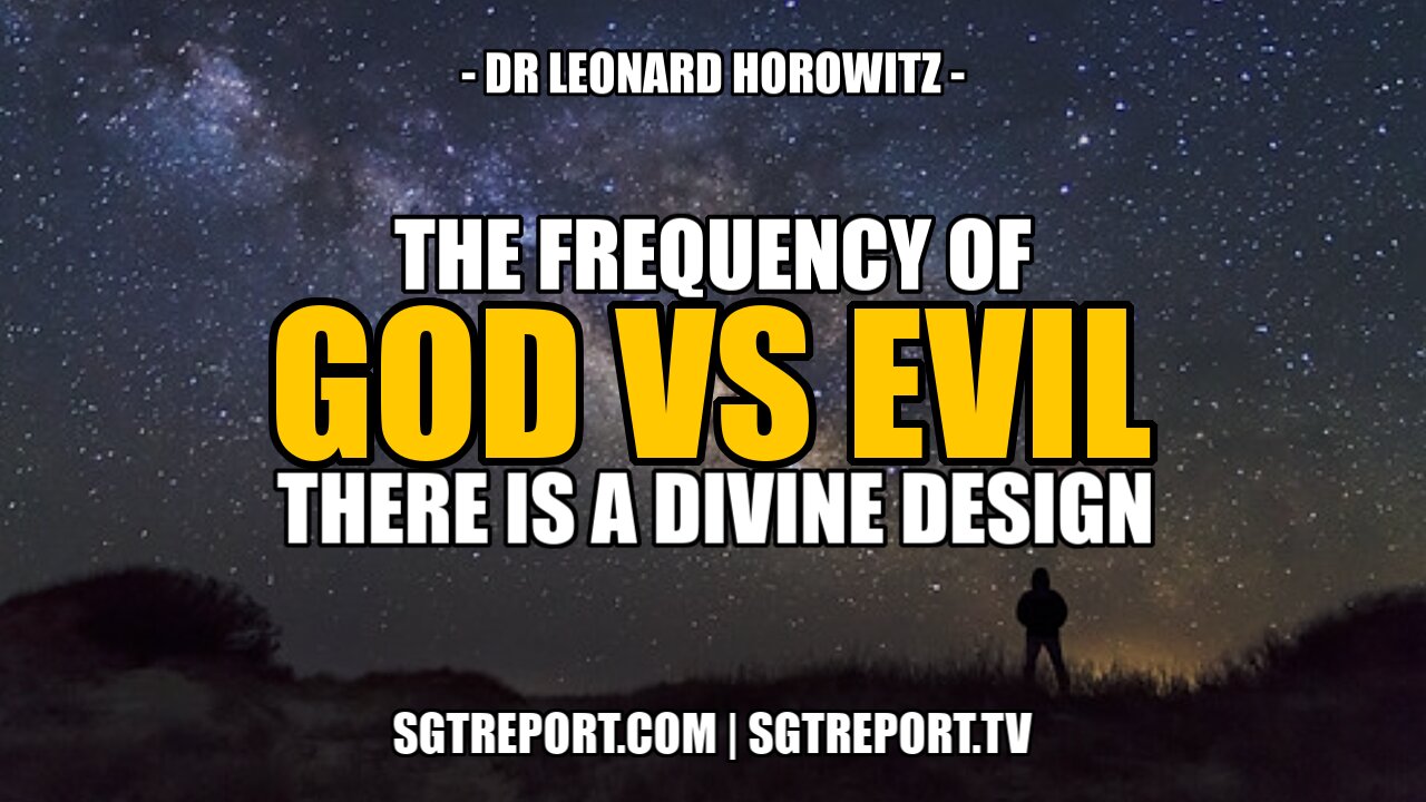 THE FREQUENCY OF GOD VS. EVIL - THERE IS A DIVINE DESIGN - DR. LEN HOROWITZ