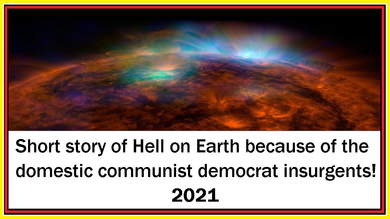 Hell on Earth because of the domestic communist democrat insurgents 2021