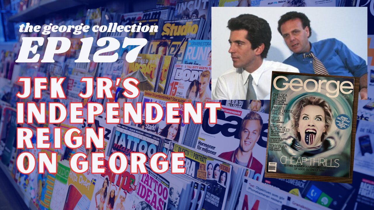 EP 127: JFK Jr's Independent Reign of George on WHICH Issue? (George Magazine, July 1997)