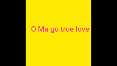 O ma true love
