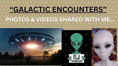 "GALACTIC ENCOUNTERS" - PHOTOS & VIDEOS SHARED WITH ME