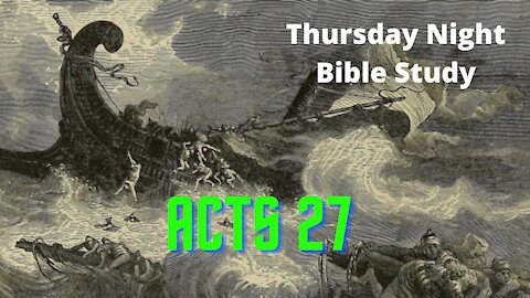 Thursday Night Bible Study│ Acts 27│ "Paul, a storm, and a Shipwreck...OH MY"