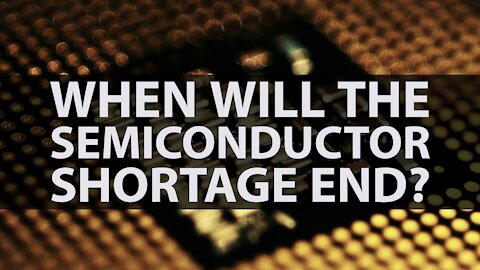 When Will The Semiconductor Shortage End?