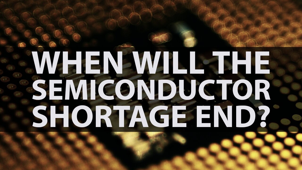 When Will The Semiconductor Shortage End?