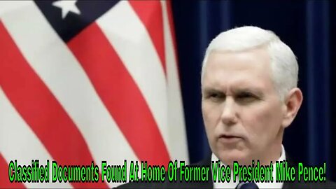 Classified Documents Found At Home Of Former Vice President Mike Pence!