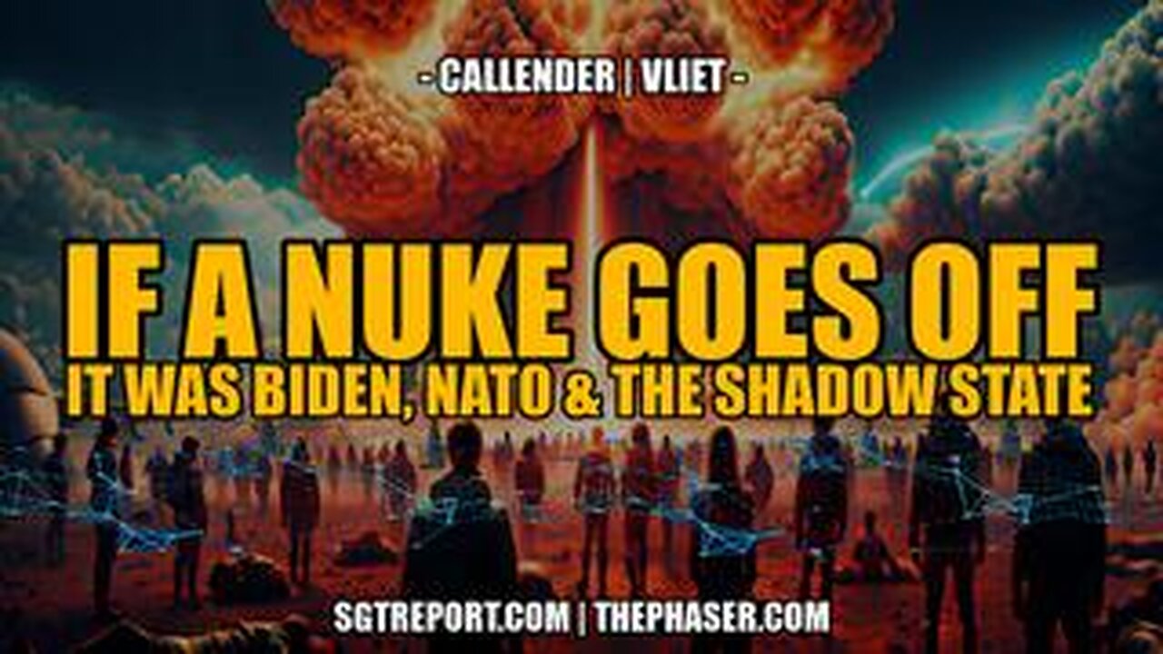 IF A NUKE GOES OFF- IT WAS BIDEN, NATO & THE SHADOW STATE -- Callender _ Vliet