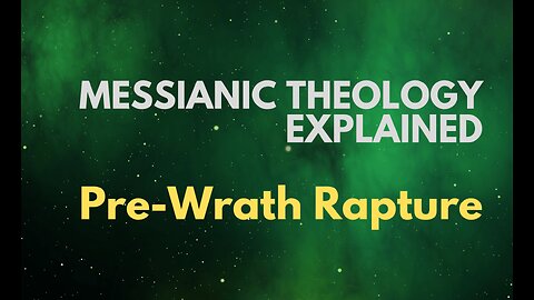 Pre-Wrath Rapture - Messianic Theology Explained