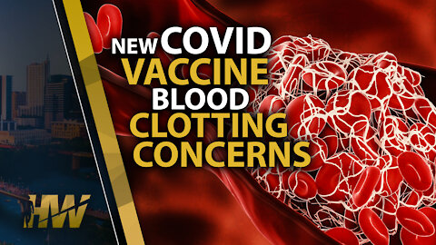 NEW COVID VACCINE BLOOD CLOTTING CONCERNS