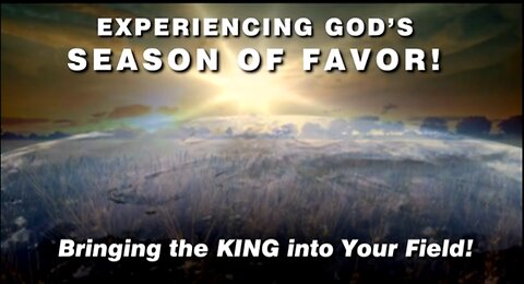 26-Aug-24 ELUL- Experiencing God’s SEASON OF FAVOR Bringing the KING into Your Field!