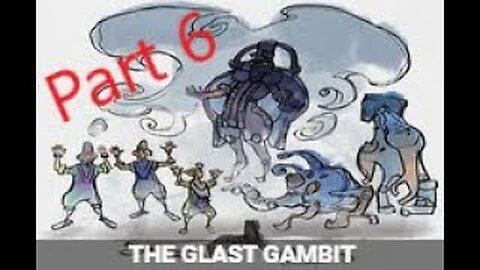 The Glast Gambit Quest Part 6