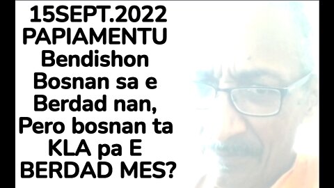 15SEPT.2022 PAPIAMENTU Bendishon Bosnan sa e Berdad nan, Pero bosnan ta KLA pa E BERDAD MES?