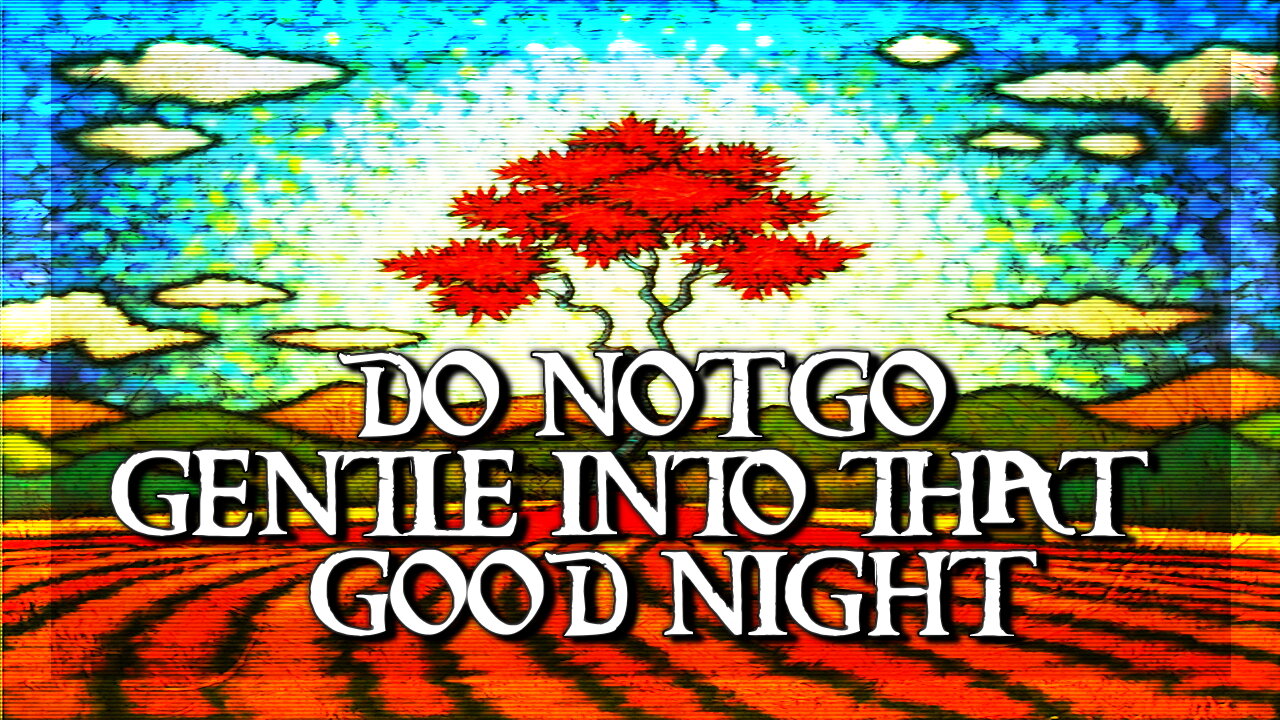 Do Not Go Gentle Into That Good Night...