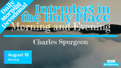 August 18 Morning Devotional | Intruders in the Holy Place | Morning and Evening by Spurgeon
