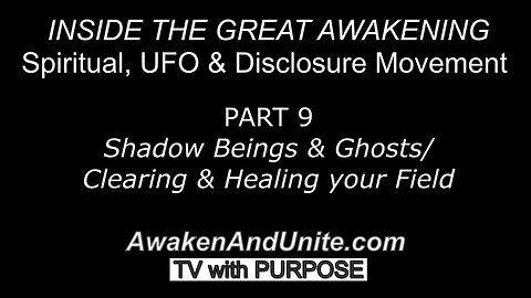 PART 9: Shadow Beings & Ghost/Clearing & Healing your Field~ AwakenAndUnite.com