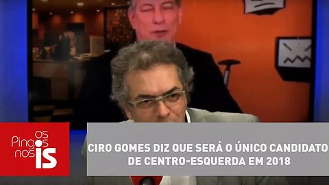 Tognolli: Ciro Gomes diz que será o único candidato de centro-esquerda em 2018