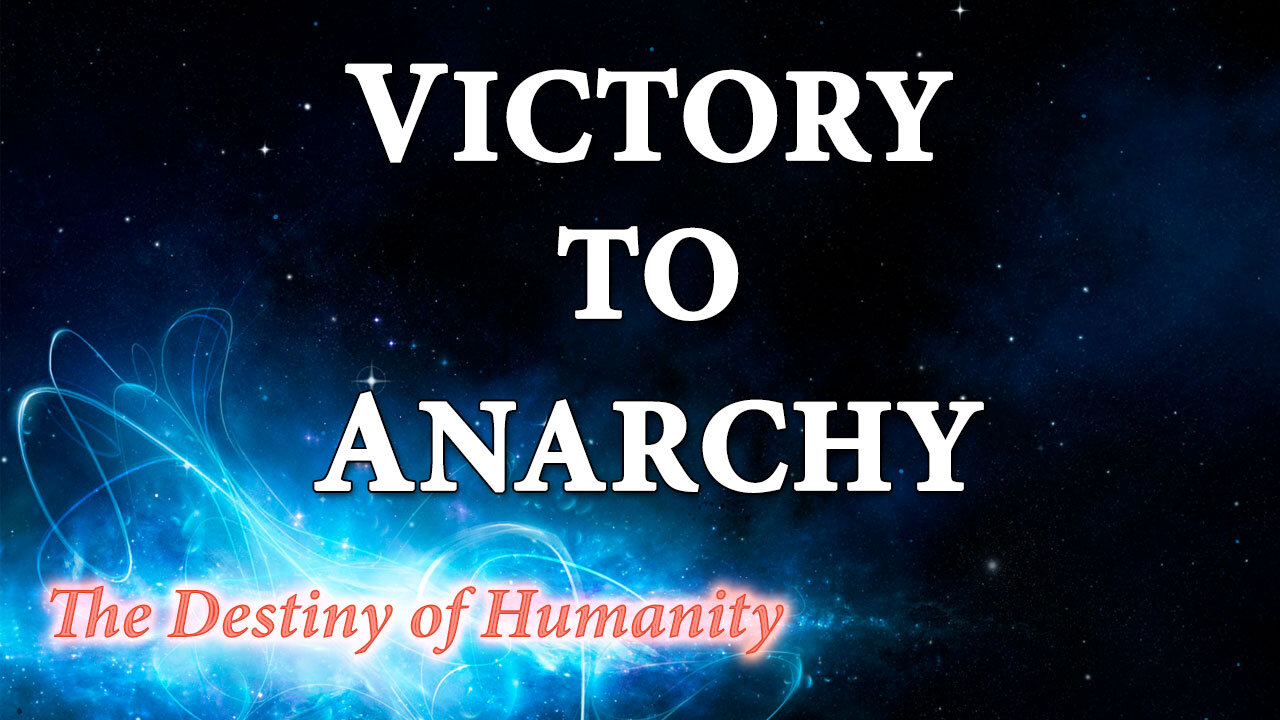 THE DESTINY OF HUMANITY Part 13: Victory to Anarchy