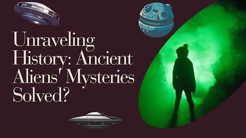 Unraveling History: Ancient Aliens' Mysteries Solved?