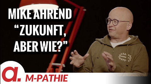 M-PATHIE – Zu Gast heute: Mike Ahrend “Zukunft, aber wie?”