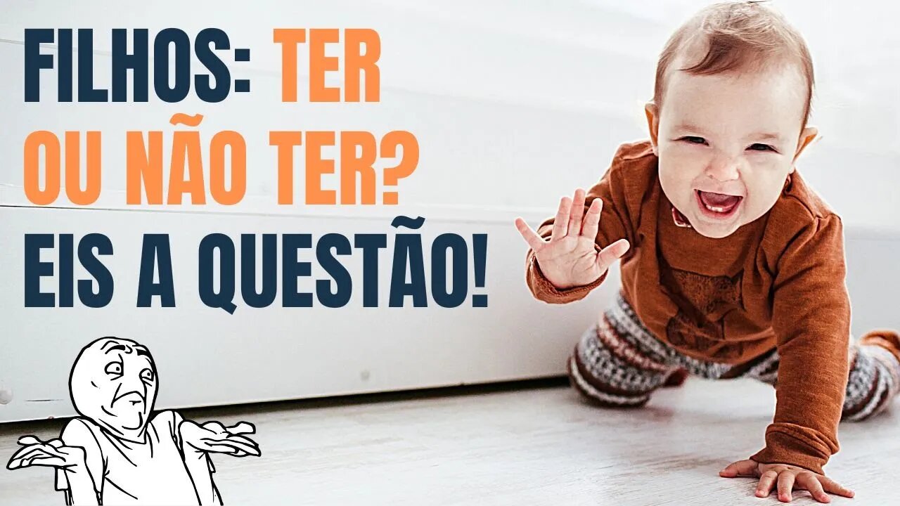 FILHOS: TER OU NÃO TER? EIS A QUESTÃO!
