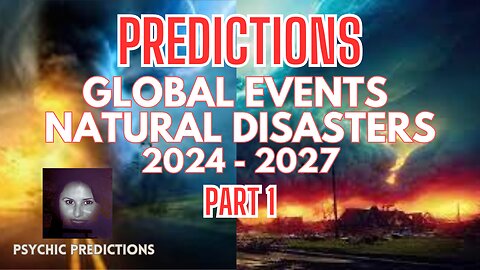 PREDICTIONS - NATURAL DISASTERS | GLOBAL EVENTS | Part 1