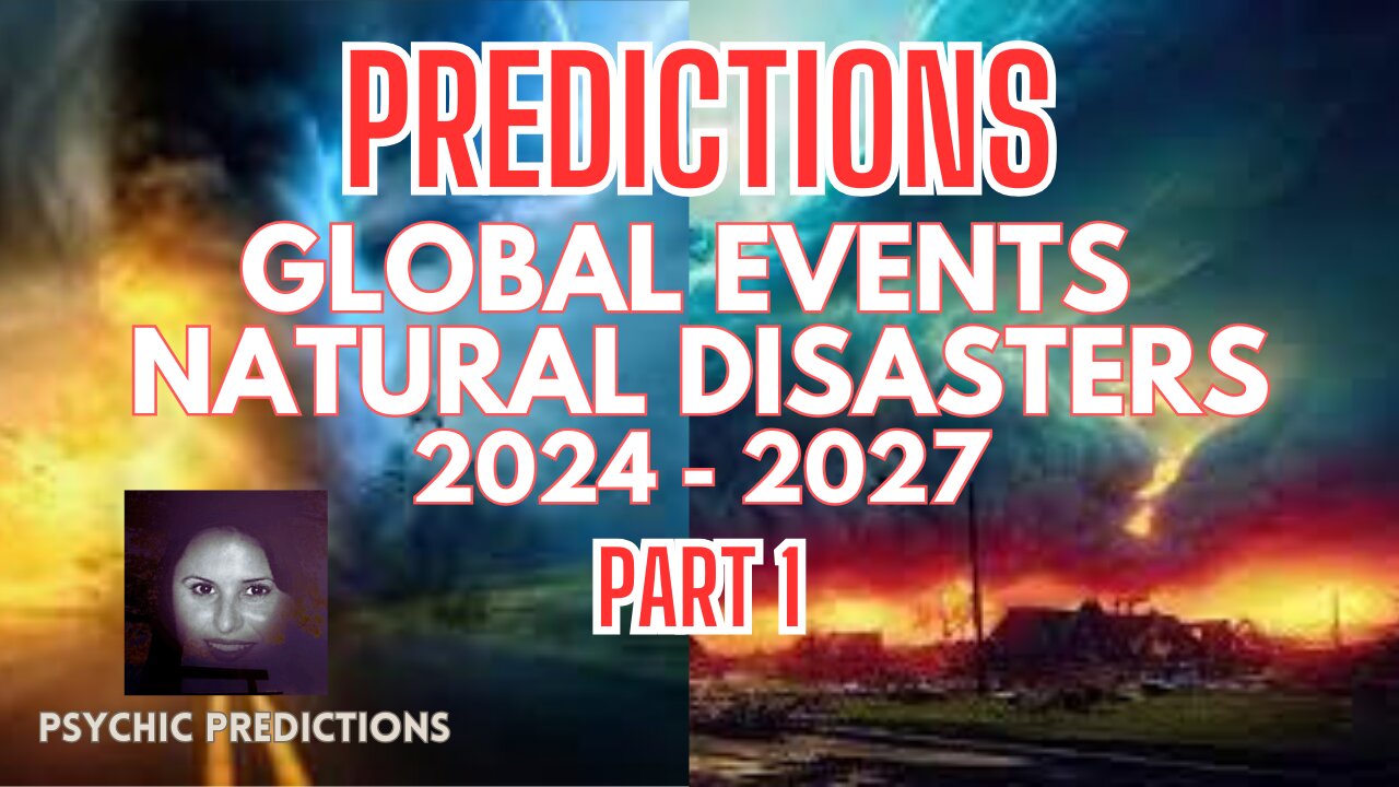 PREDICTIONS - NATURAL DISASTERS | GLOBAL EVENTS | Part 1