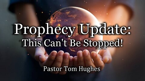 Prophecy Update: This Can't Be Stopped!