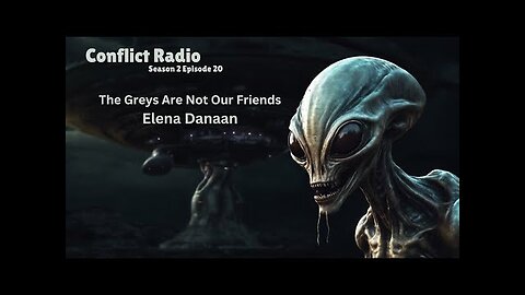 Elena Danaan w/ Conflict Radio: The Greys Are Not Our Friends, S2E20 Galactic Federation,