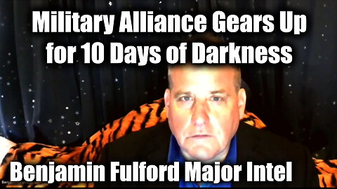 Benjamin Fulford Major Intel - Military Alliance Gears Up for 10 Days of Darkness