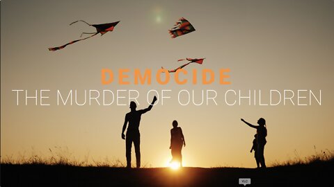 DEMOCIDE: THE MURDER OF OUR CHILDREN