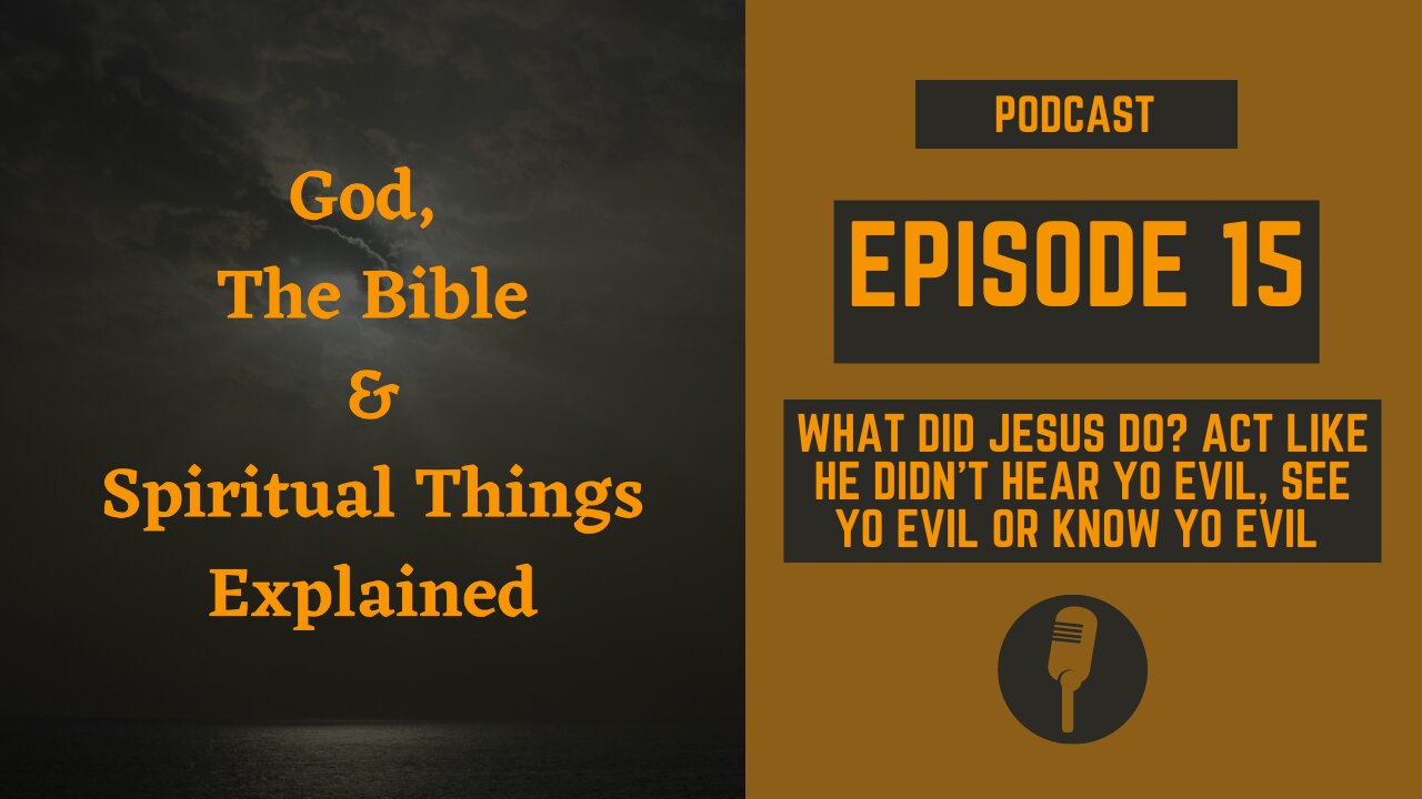 Episode 15: What Did Jesus Do? Act Like He Didn't Hear Yo Evil, See Yo Evil or Know Yo Evil