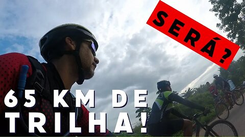 65 KM EM TRILHAS! SERÁ? - BIKES E TRILHAS